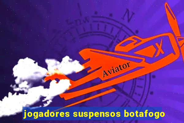 jogadores suspensos botafogo